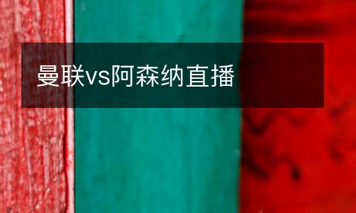 曼聯(lián)vs阿森納直播